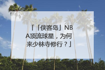 「侠客岛」NBA顶流球星，为何来少林寺修行？
