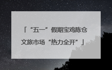 “五一”假期宝鸡陈仓文旅市场“热力全开”