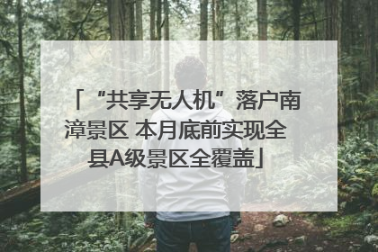 “共享无人机”落户南漳景区 本月底前实现全县A级景区全覆盖