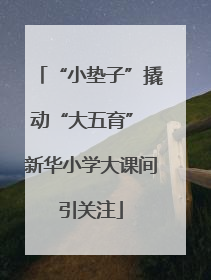 “小垫子”撬动“大五育” 新华小学大课间引关注