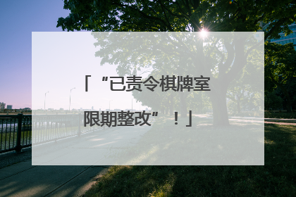 “已责令棋牌室限期整改”！