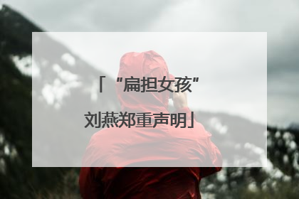 “扁担女孩”刘燕郑重声明