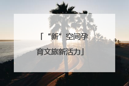 “新”空间孕育文旅新活力