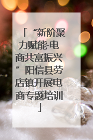 “新阶聚力赋能·电商共富振兴”阳信县劳店镇开展电商专题培训