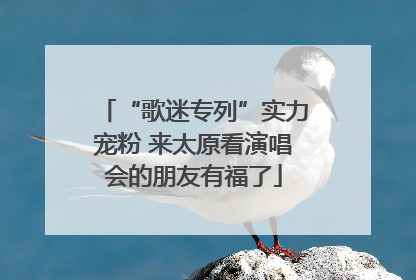 “歌迷专列”实力宠粉 来太原看演唱会的朋友有福了