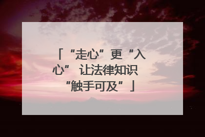 “走心”更“入心” 让法律知识 “触手可及”
