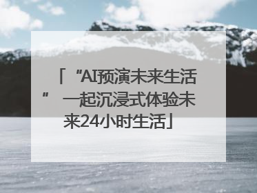 “AI预演未来生活” 一起沉浸式体验未来24小时生活