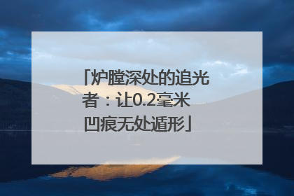 炉膛深处的追光者：让0.2毫米凹痕无处遁形