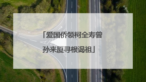 爱国侨领柯全寿曾孙来厦寻根谒祖