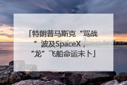 特朗普马斯克“骂战”波及SpaceX，“龙”飞船命运未卜