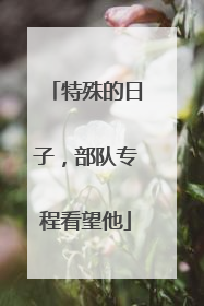 特殊的日子，部队专程看望他