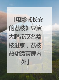 电影《长安的荔枝》导演大鹏带茂名荔枝进京，荔枝热甜透荧屏内外