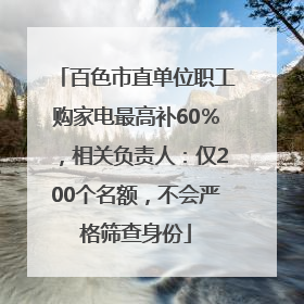 百色市直单位职工购家电最高补60％，相关负责人：仅200个名额，不会严格筛查身份