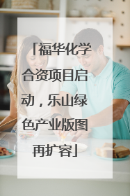 福华化学合资项目启动，乐山绿色产业版图再扩容
