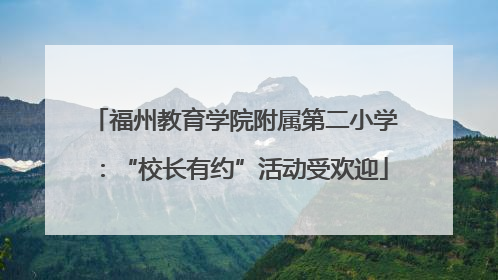 福州教育学院附属第二小学：“校长有约”活动受欢迎
