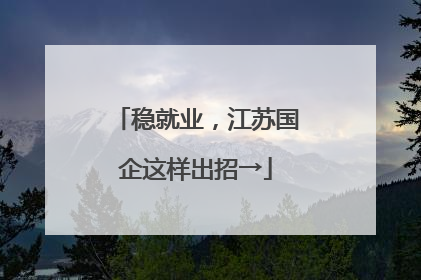 稳就业，江苏国企这样出招→