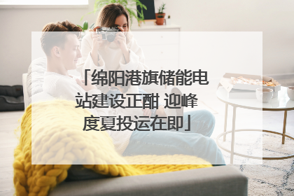绵阳港旗储能电站建设正酣 迎峰度夏投运在即