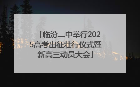 临汾二中举行2025高考出征壮行仪式暨新高三动员大会