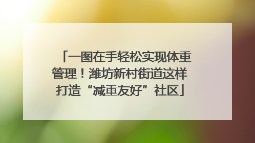 一图在手轻松实现体重管理！潍坊新村街道这样打造“减重友好”社区