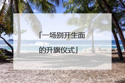 一场别开生面的升旗仪式