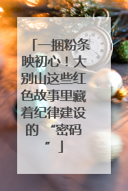 一捆粉条映初心！大别山这些红色故事里藏着纪律建设的 “密码”