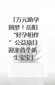 万元助孕圆梦！岳阳“好孕相伴”公益项目迎来首个新生宝宝