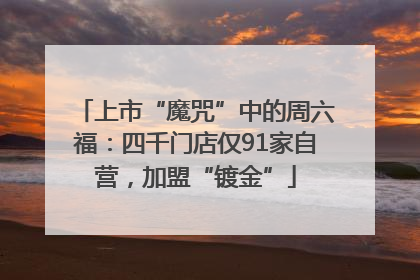 上市“魔咒”中的周六福：四千门店仅91家自营，加盟“镀金”