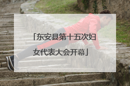 东安县第十五次妇女代表大会开幕