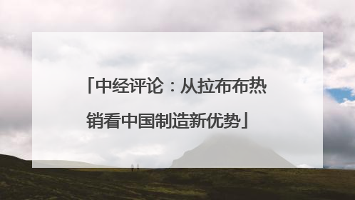 中经评论：从拉布布热销看中国制造新优势