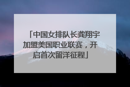 中国女排队长龚翔宇加盟美国职业联赛，开启首次留洋征程