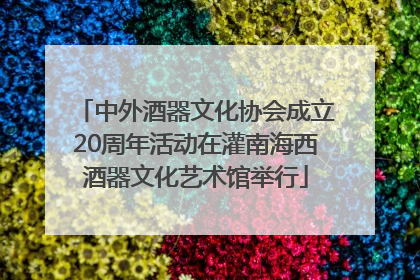 中外酒器文化协会成立20周年活动在灌南海西酒器文化艺术馆举行