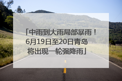 中雨到大雨局部暴雨！6月19日至20日青岛将出现一轮强降雨