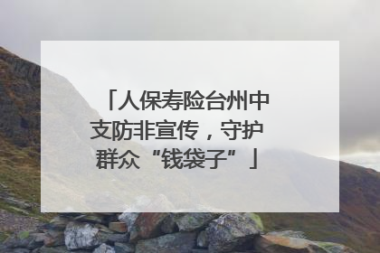 人保寿险台州中支防非宣传，守护群众“钱袋子”
