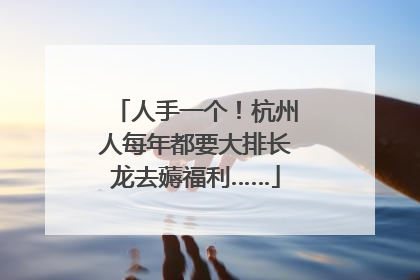 人手一个！杭州人每年都要大排长龙去薅福利……