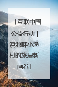互联中国公益行动｜滇池畔小渔村的旅居新画卷