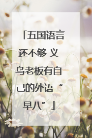 五国语言还不够 义乌老板有自己的外语“早八”