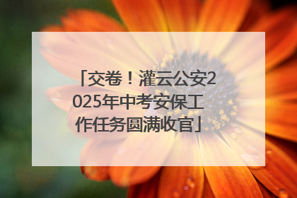 交卷！灌云公安2025年中考安保工作任务圆满收官