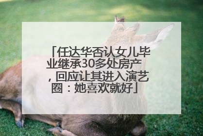 任达华否认女儿毕业继承30多处房产，回应让其进入演艺圈：她喜欢就好