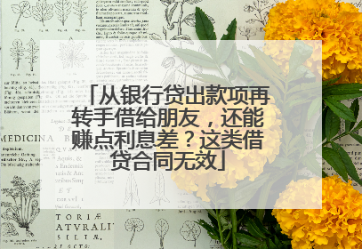 从银行贷出款项再转手借给朋友，还能赚点利息差？这类借贷合同无效