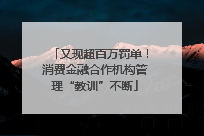 又现超百万罚单！消费金融合作机构管理“教训”不断