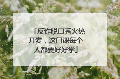 反诈脱口秀火热开麦，这门课每个人都要好好学