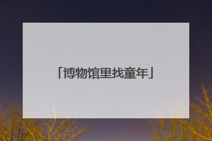 博物馆里找童年