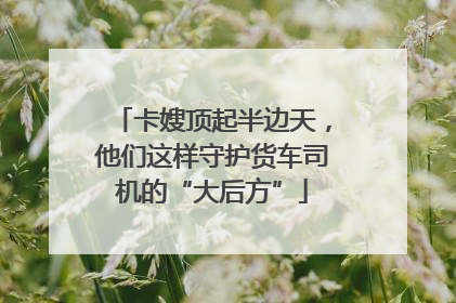卡嫂顶起半边天，他们这样守护货车司机的“大后方”
