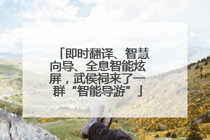 即时翻译、智慧向导、全息智能炫屏，武侯祠来了一群“智能导游”