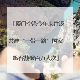 厦门空港今年来往返共建“一带一路”国家旅客数破百万人次