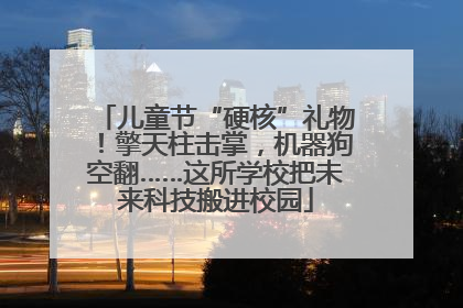 儿童节“硬核”礼物！擎天柱击掌，机器狗空翻……这所学校把未来科技搬进校园