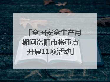 全国安全生产月期间洛阳市将重点开展11项活动