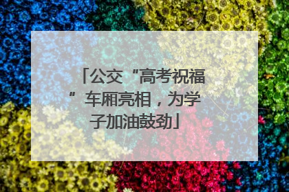 公交“高考祝福”车厢亮相，为学子加油鼓劲
