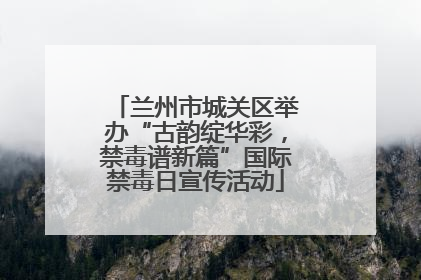 兰州市城关区举办“古韵绽华彩，禁毒谱新篇”国际禁毒日宣传活动