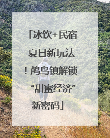 冰饮+民宿=夏日新玩法！鸬鸟镇解锁“甜蜜经济”新密码